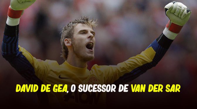 DAVID DE GEA, O SUCESSOR DE VAN DER SAR